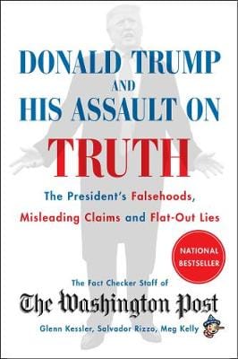 Donald Trump and His Assault on Truth: The President s Falsehoods, Misleading Claims and Flat-Out Lies Supply