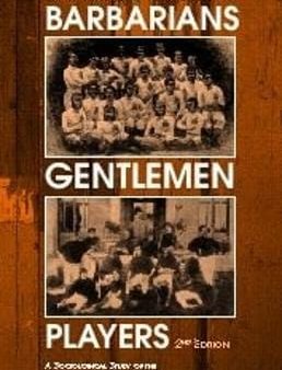 Barbarians, Gentlemen and Players: A Sociological Study of the Development of Rugby Football For Discount